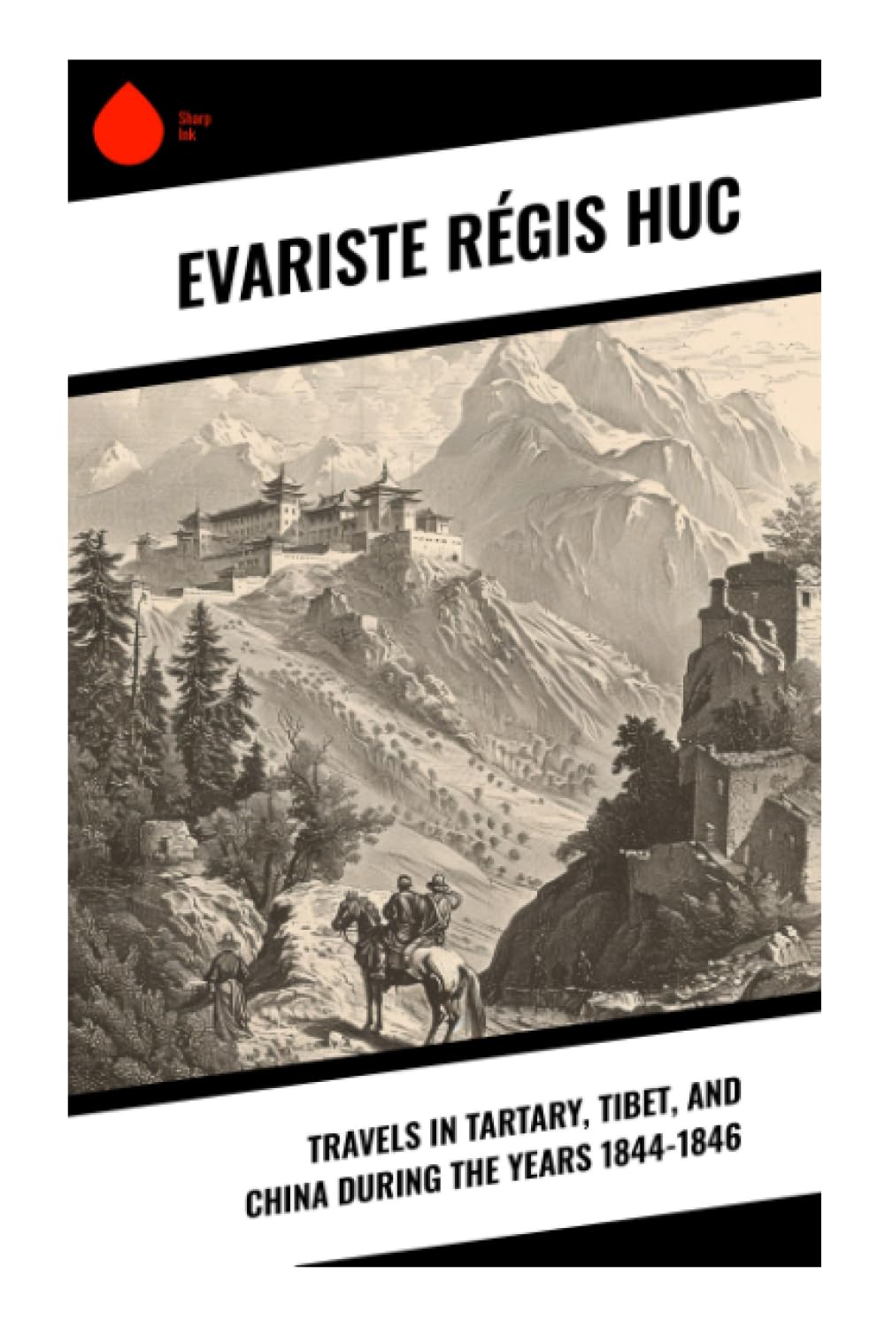 Travels in Tartary, Tibet, and China During the Years 1844-1846: A Lazarist Missionary Journey Across Mongolia, the Gobi, and Tibet to Lhasa