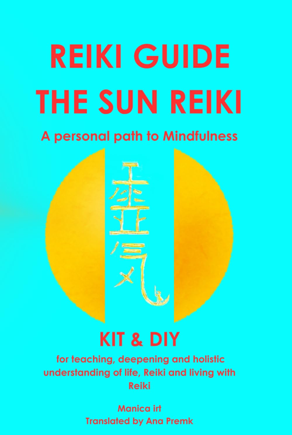 REIKI GUIDE THE SUN REIKI: KIT & DIY for teaching, deepening and holistic understanding of life, Reiki and living with Reiki A personal journey to Mindfulness