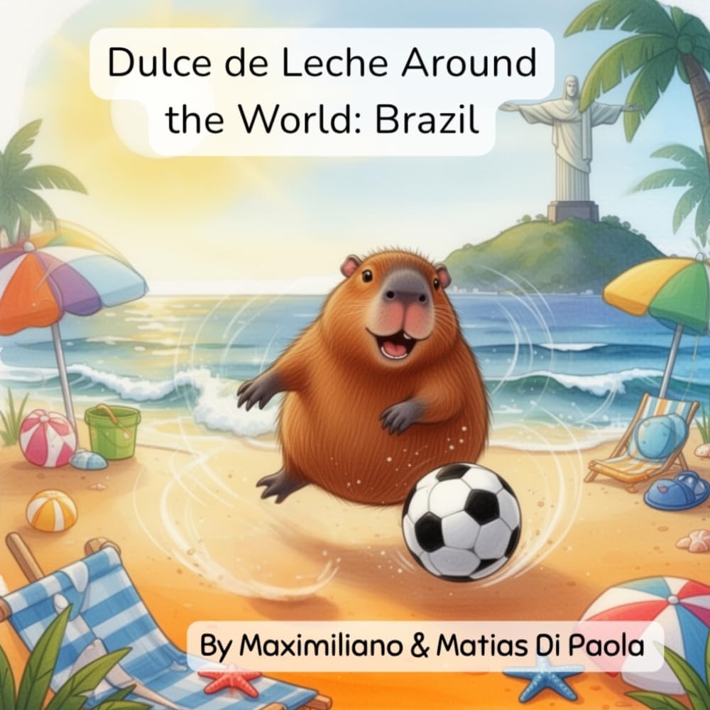 Dulce de Leche Around the World: Brazil: A Little Capybara. Bright Feathers and Blue Seas. A Magical Adventure.