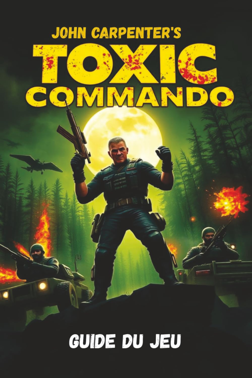 JOHN CARPENTER’S TOXIC COMMANDO GUIDE DU JEU: Maîtrisez chaque mission, dévoilez tous les secrets et dominez chaque ennemi grâce à des stratégies et conseils d'experts