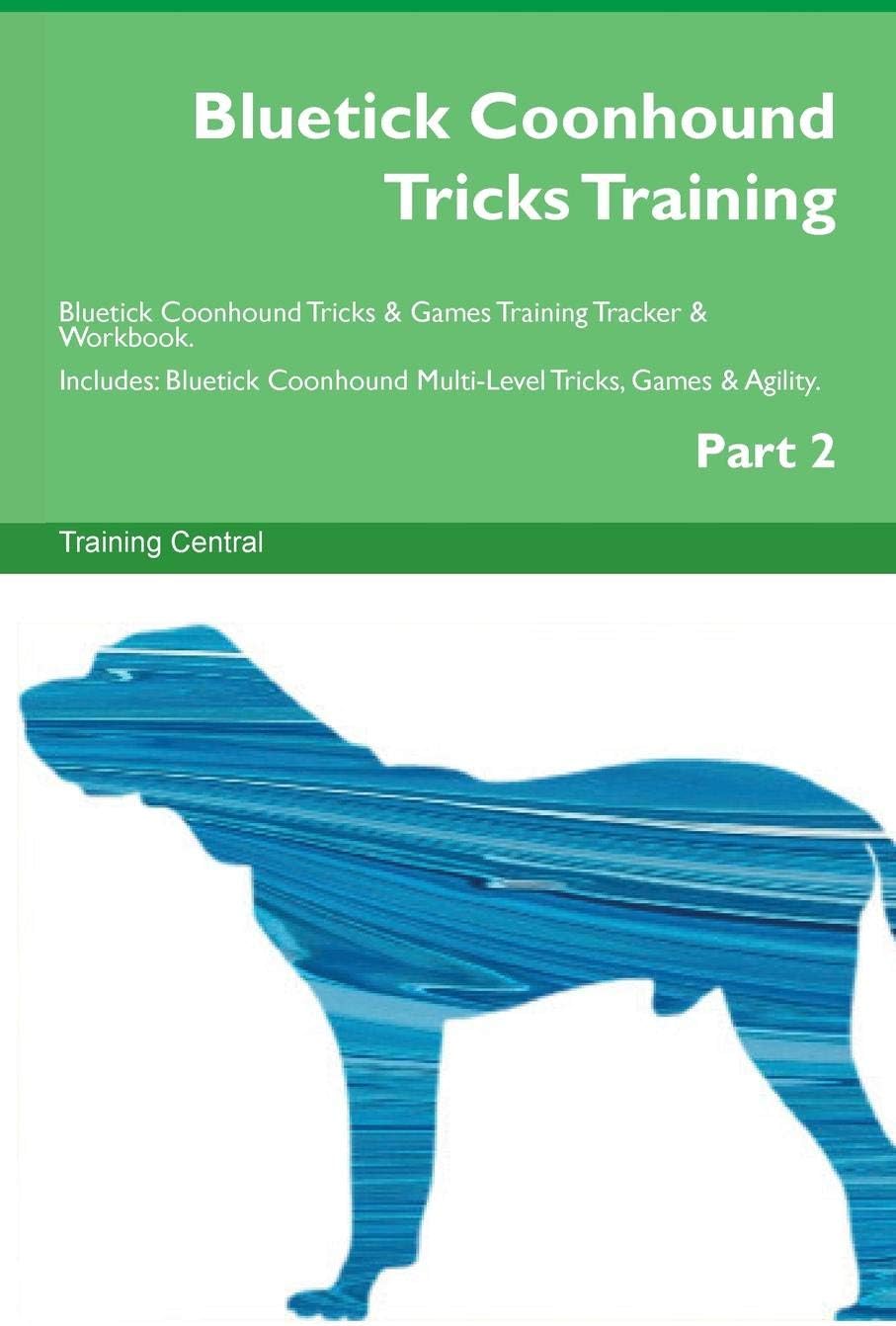 Bluetick Coonhound Tricks Training Bluetick Coonhound Tricks & Games Training Tracker & Workbook. Includes: Bluetick Coonhound Multi-Level Tricks, Games & Agility. Part 2