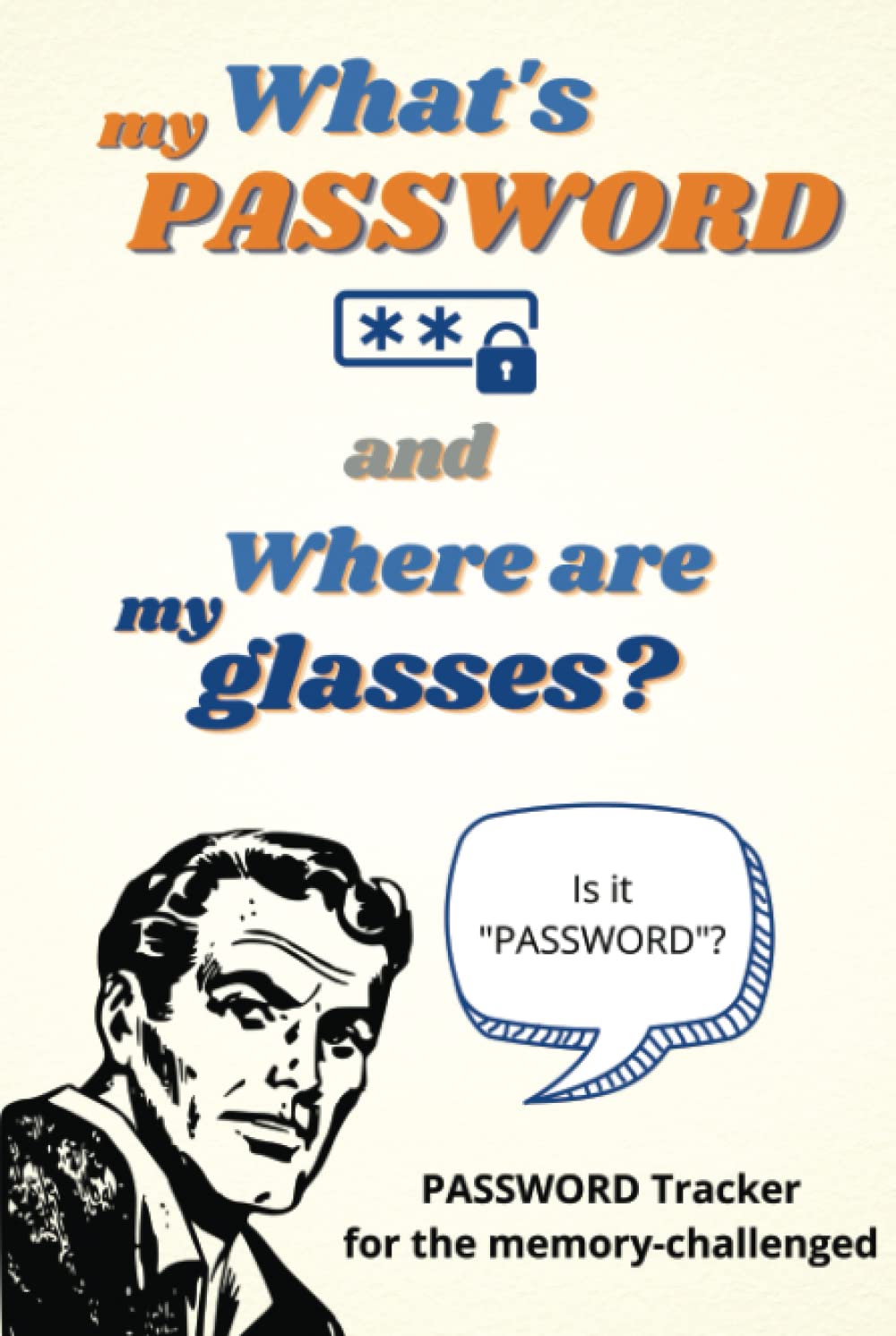 "What's My Password and Where Are My Glasses?" Computer Password Log Book: Internet Password Notebook with Funny Quotes about Memory for Men and