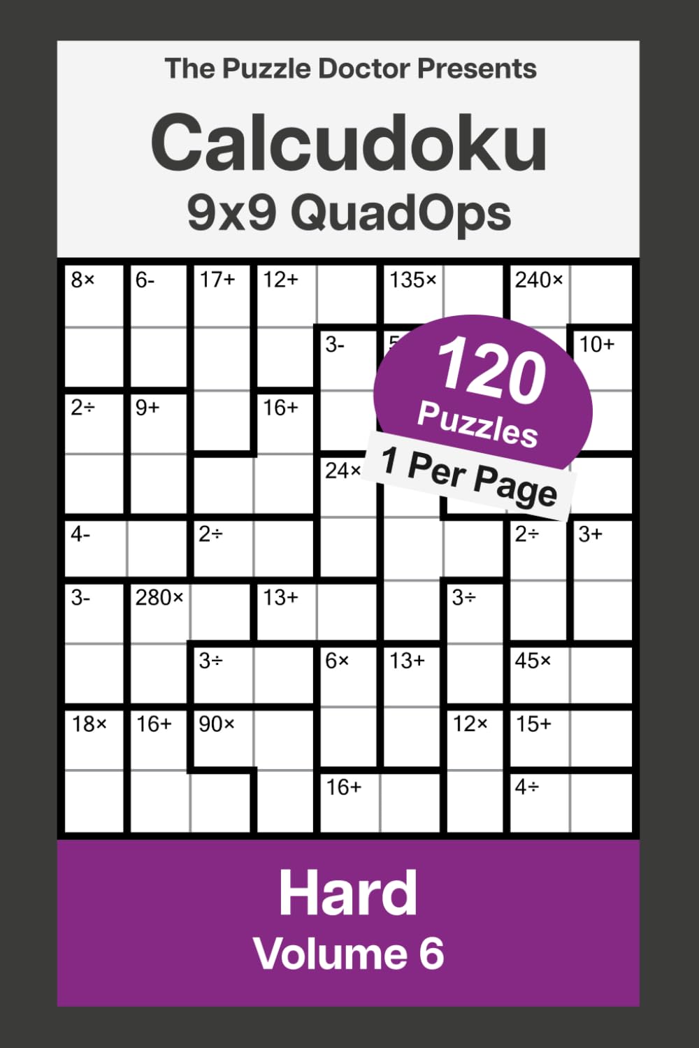 The Puzzle Doctor Presents Hard Calcudoku Puzzles - 9x9 QuadOps Volume 6: Four-Operation Math and Logic Challenges
