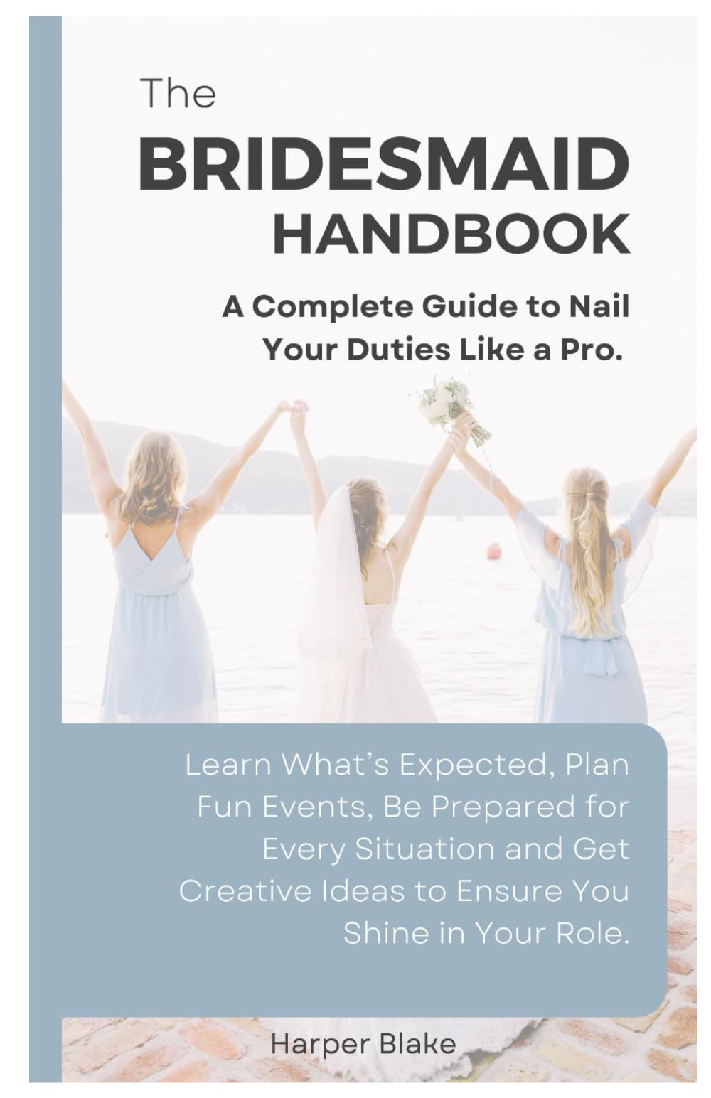 The Bridesmaid's Handbook: A Complete Guide to Nail Your Duties Like a Pro: Learn What’s Expected, Plan Fun Events, Be Prepared for Every Situation and Get Creative Ideas to Shine in Your Role
