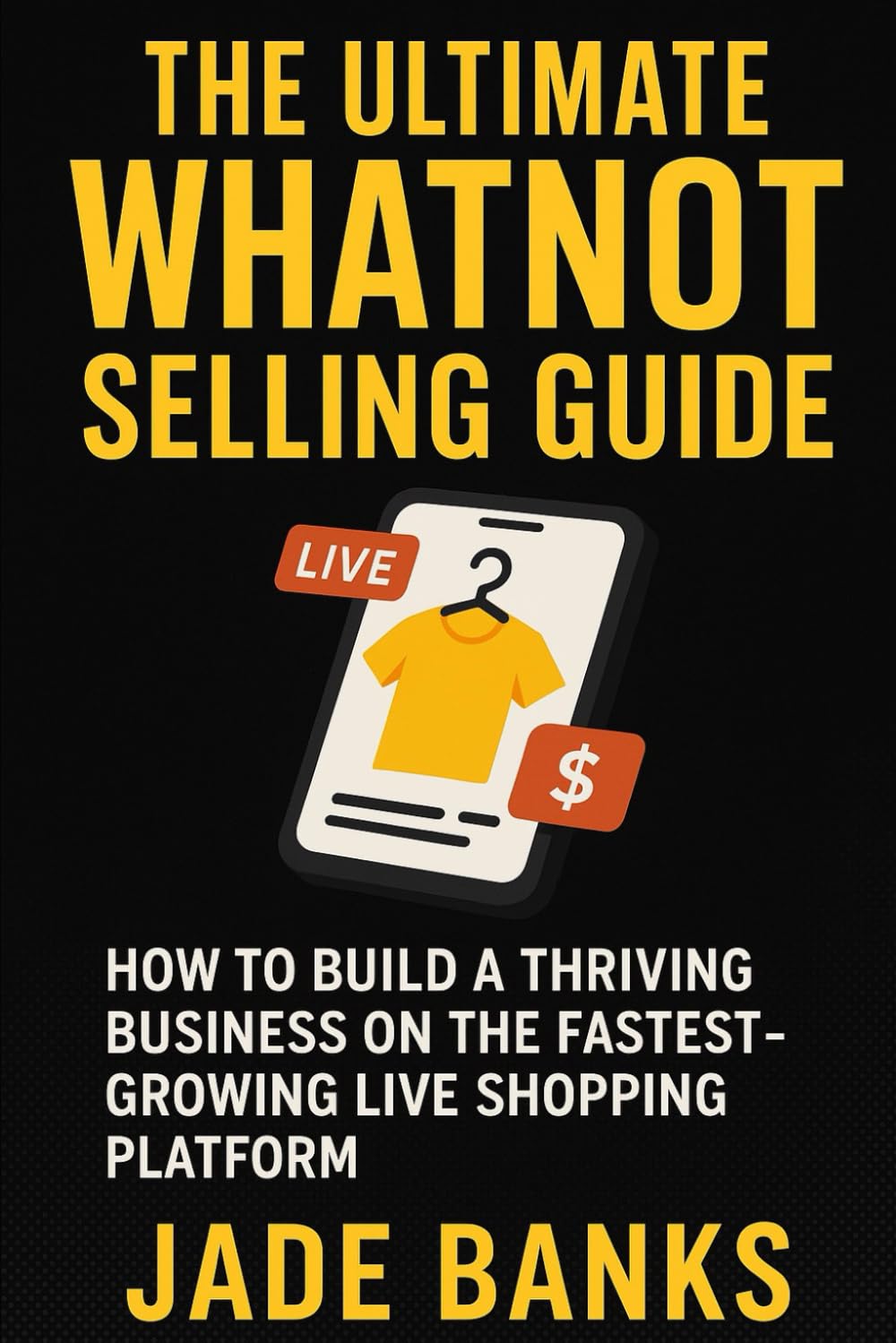 The Ultimate Whatnot Selling Guide: From Beginner to Pro: Master the Art of Live Selling on Whatnot (Pocket Profit Playbooks - The 10-Hour Hustle Series)