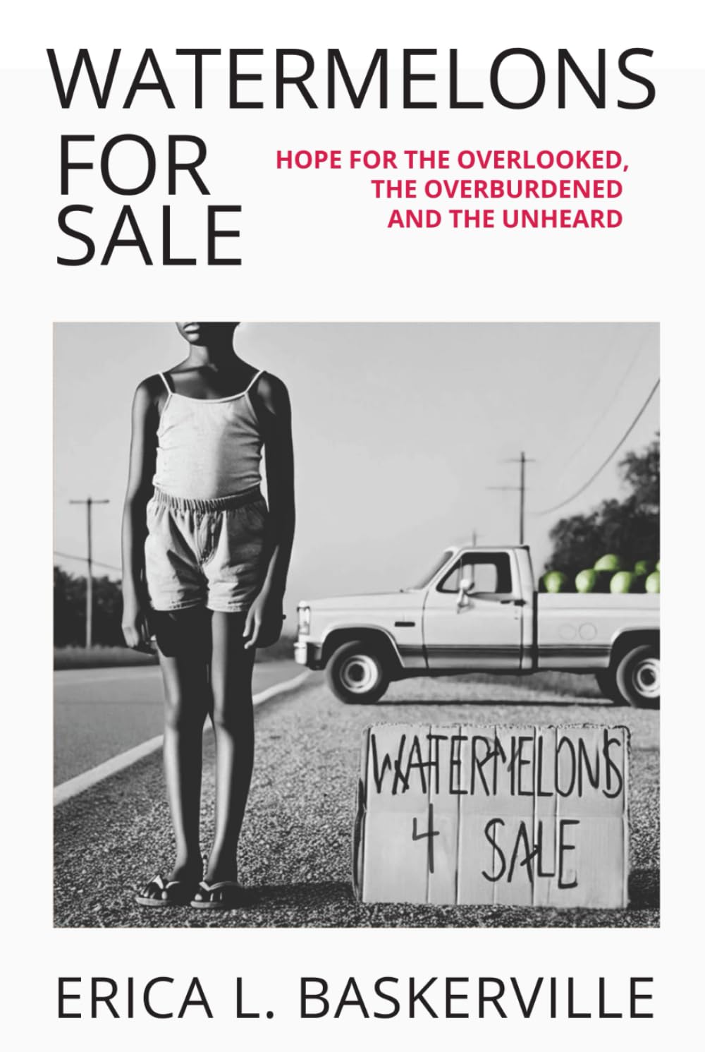 Watermelons for Sale:: Hope For the Overlooked, The Overburdened, and The Unheard