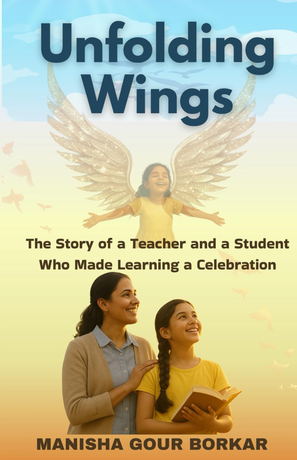 Unfolding Wings: The story of a teacher and a student who made Learning a celebration
