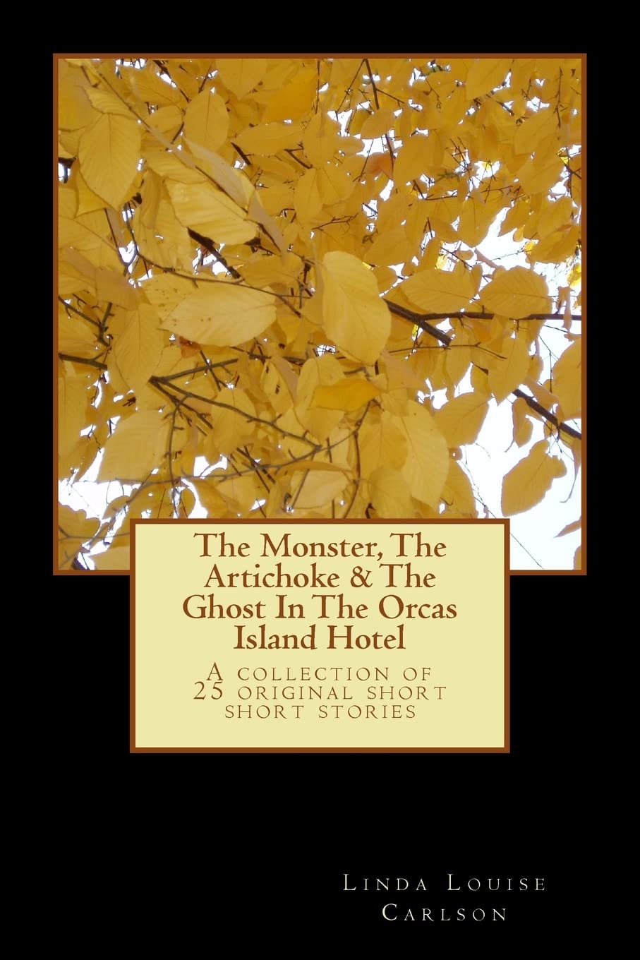 The Monster, The Artichoke & The Ghost In The Orcas Island Hotel: A Collection of 25 Original Short Short Stories