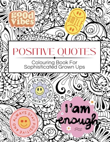 POSITIVE QUOTES: COLOURING BOOK FOR SOPHISTICATED GROWN UPS