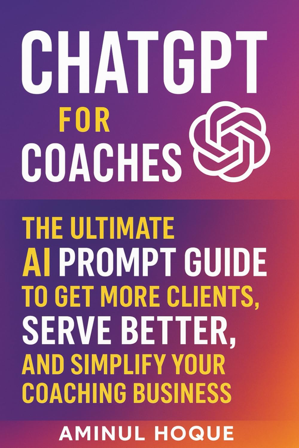 ChatGPT for Coaches: The Ultimate AI Prompt Guide to Get More Clients, Serve Better, and Simplify Your Coaching Business (Amazing Intelligence™: The AI Prompt Book Series)