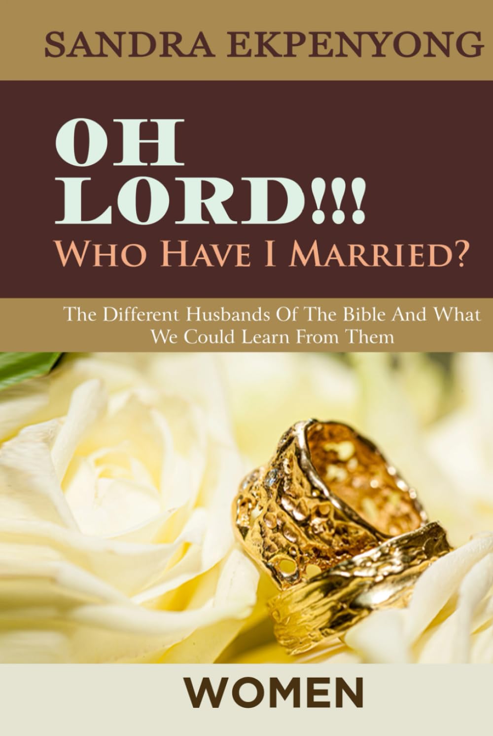 Oh Lord Who Have I Married for Women: The Different Husbands of the Bible and What We Could Learn from Them