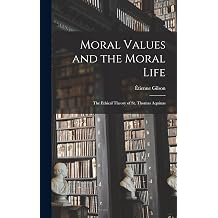 Moral Values And The Moral Life The Ethical Theory Of St. Thomas Aquinas