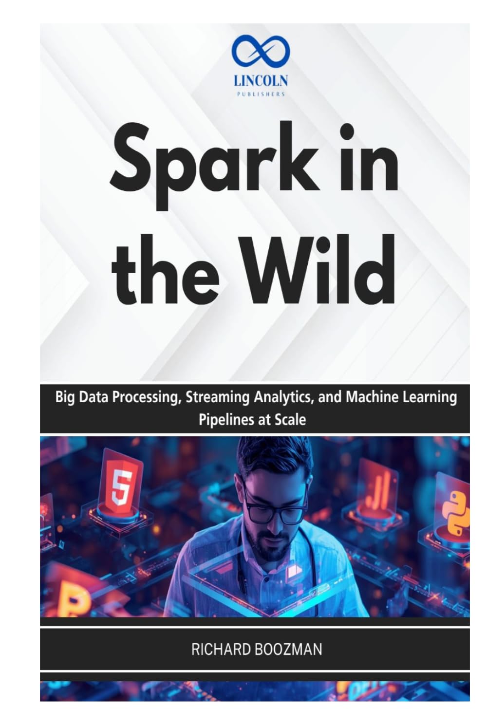 Spark in the Wild: Big Data Processing, Streaming Analytics, and Machine Learning Pipelines at Scale