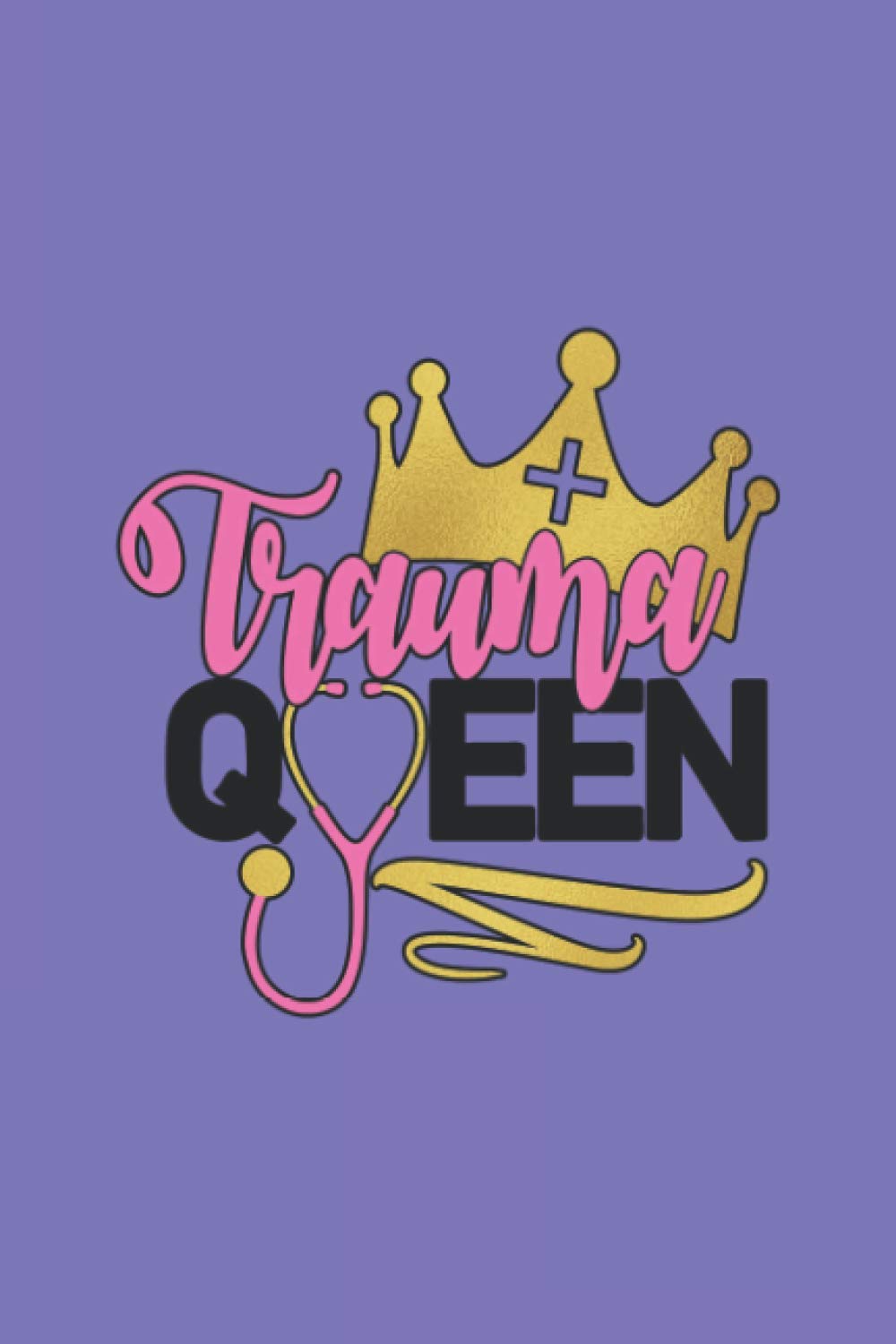 Trauma Queen: Nurse Notebook Journal - Great Gift for Nurses