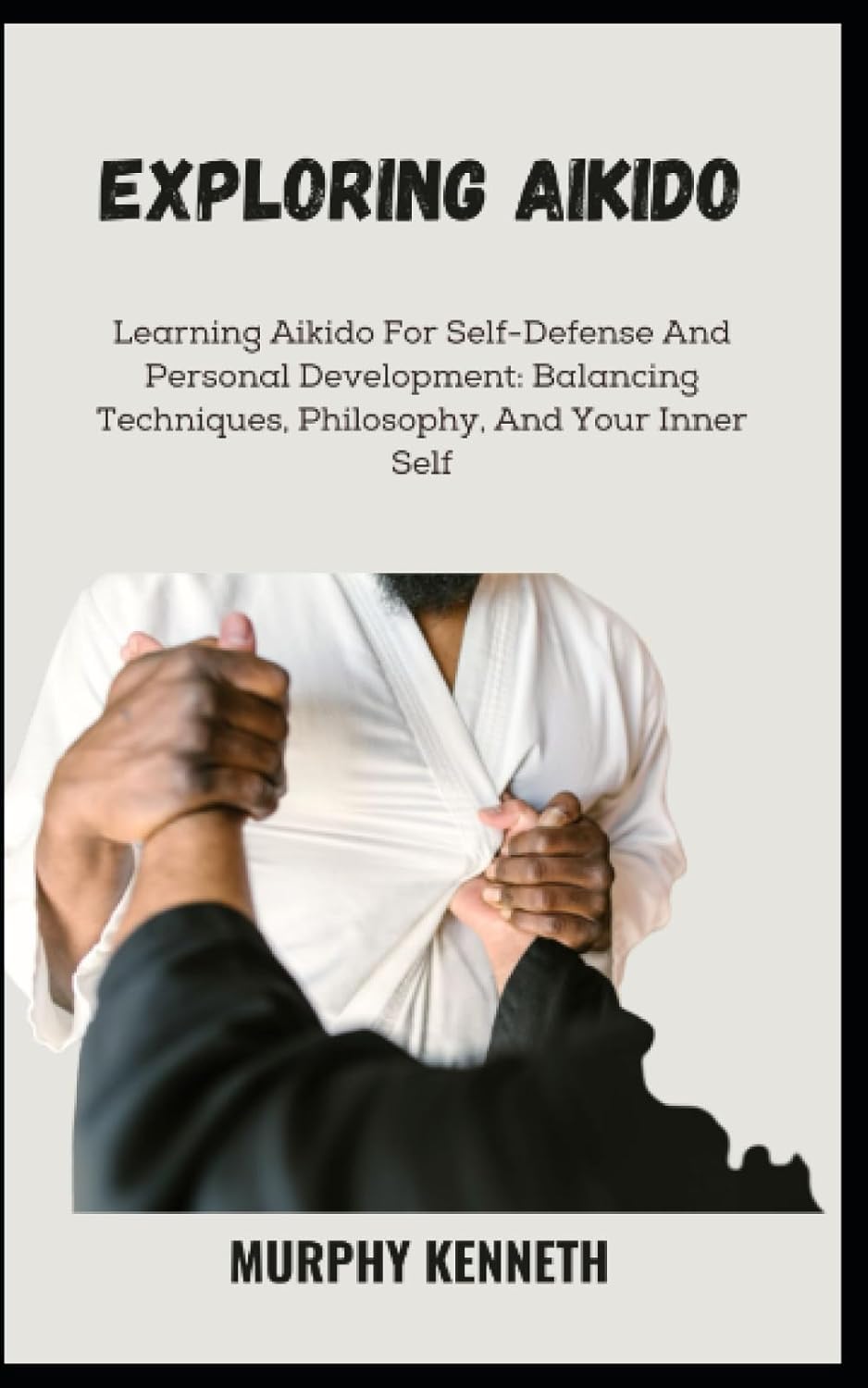 EXPLORING AIKIDO Learning Aikido For SelfDefense And Personal