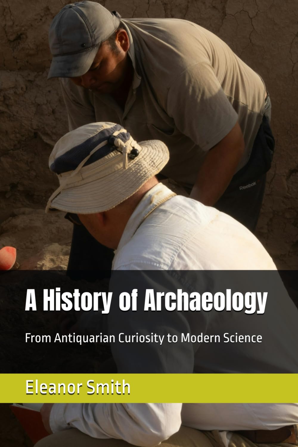 A History of Archaeology: From Antiquarian Curiosity to Modern Science