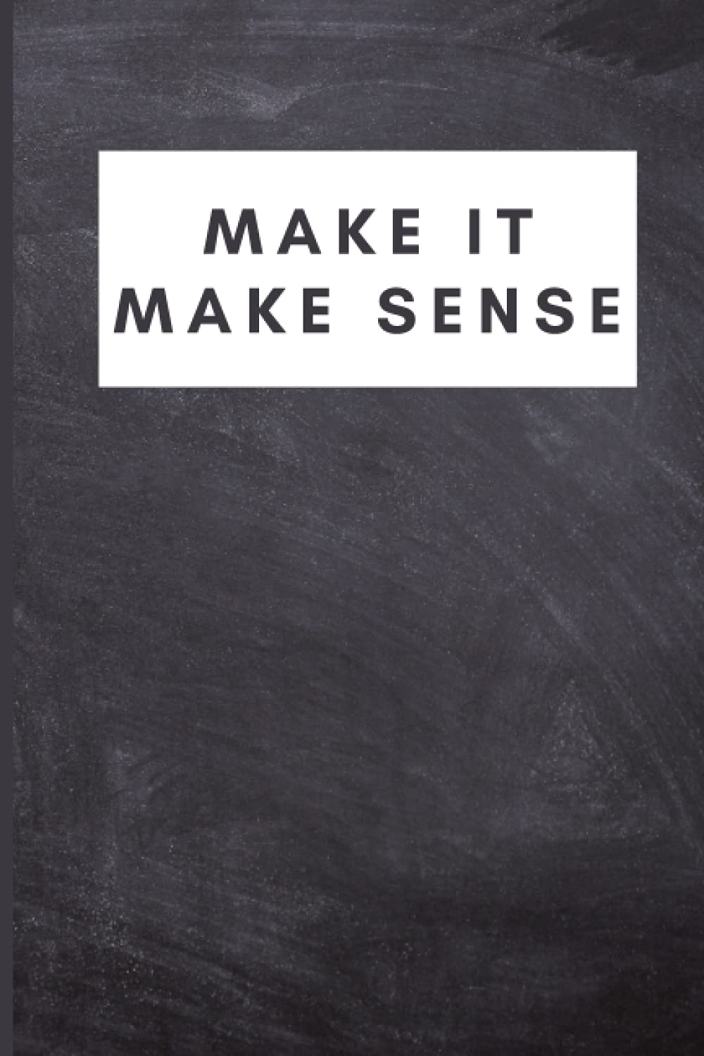 Make It Make Sense Notebook: Notebook Journal