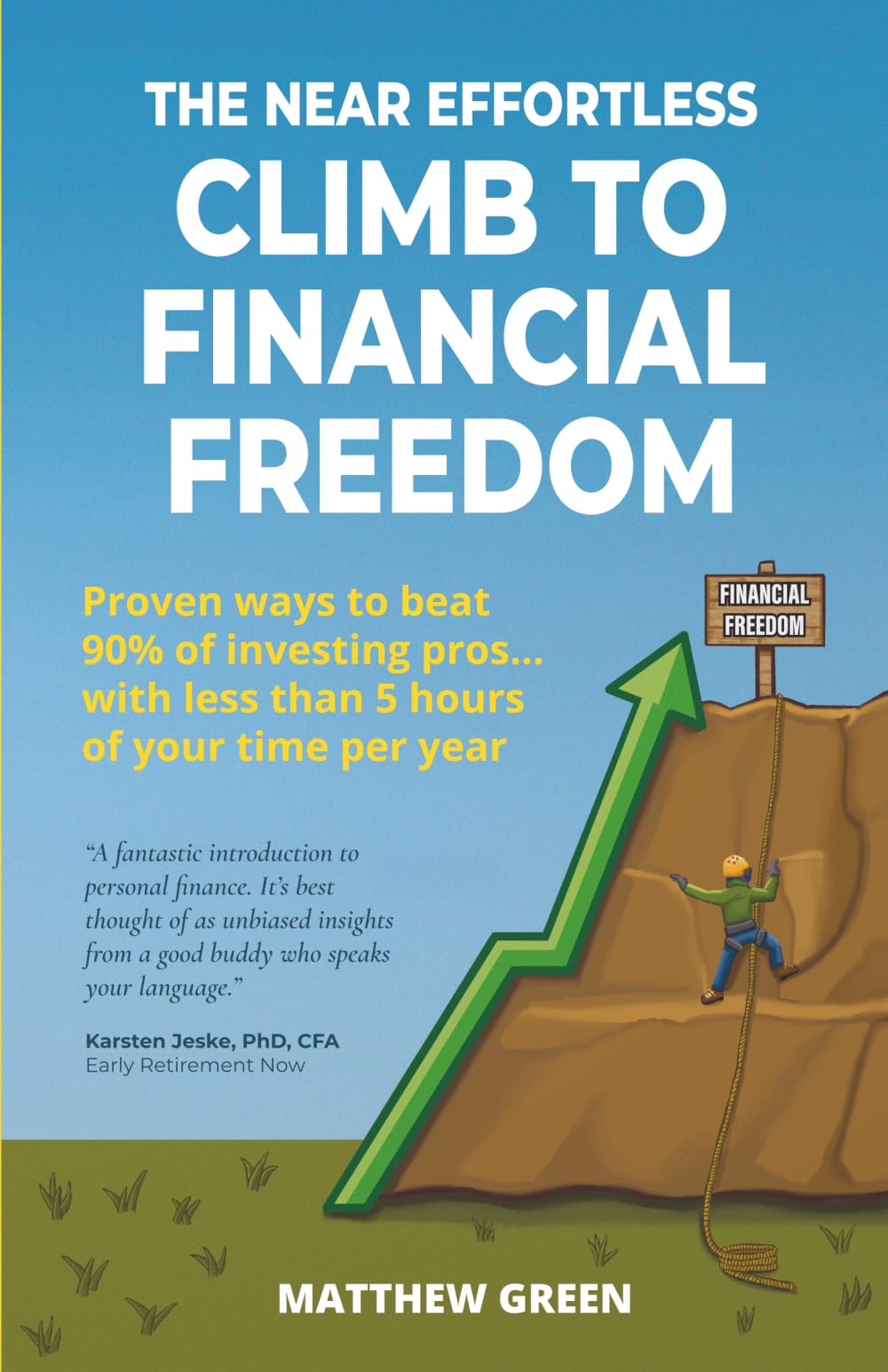 The Near Effortless Climb To Financial Freedom: Proven ways to beat 90% of investing pros... with less than 5 hours of your time per year