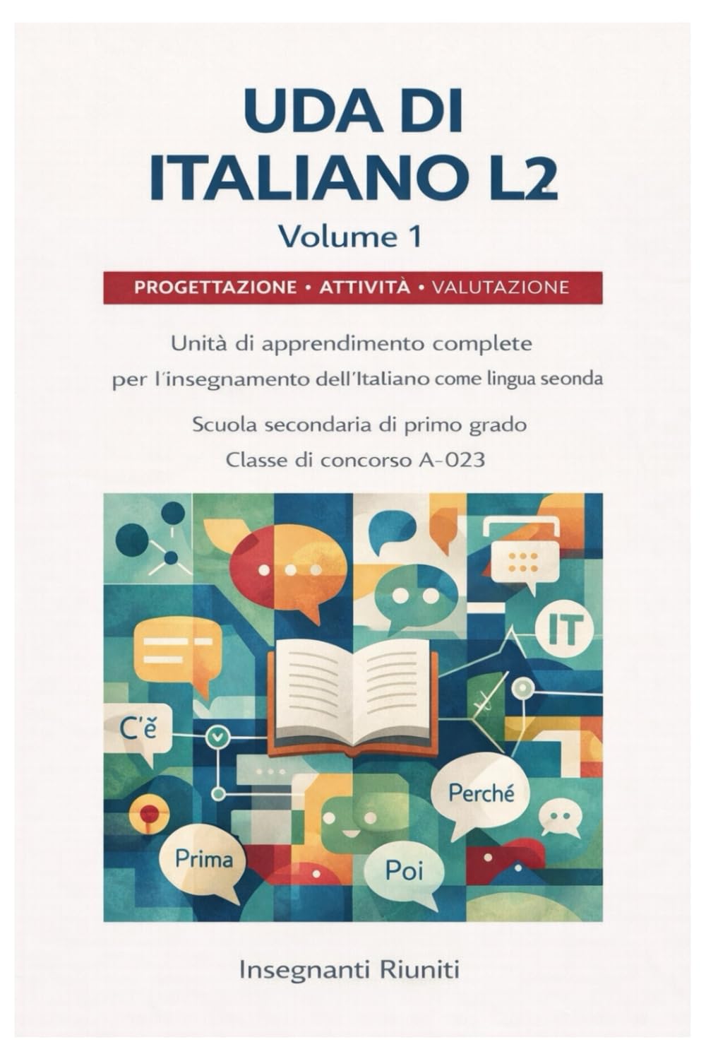 UDA di Italiano L2 per la scuola secondaria di primo grado - Volume 1: Progettazione Didattica di Italiano L2 con UDA Complete, Compiti Autentici, ... - Progettazione Didattica Operativa)