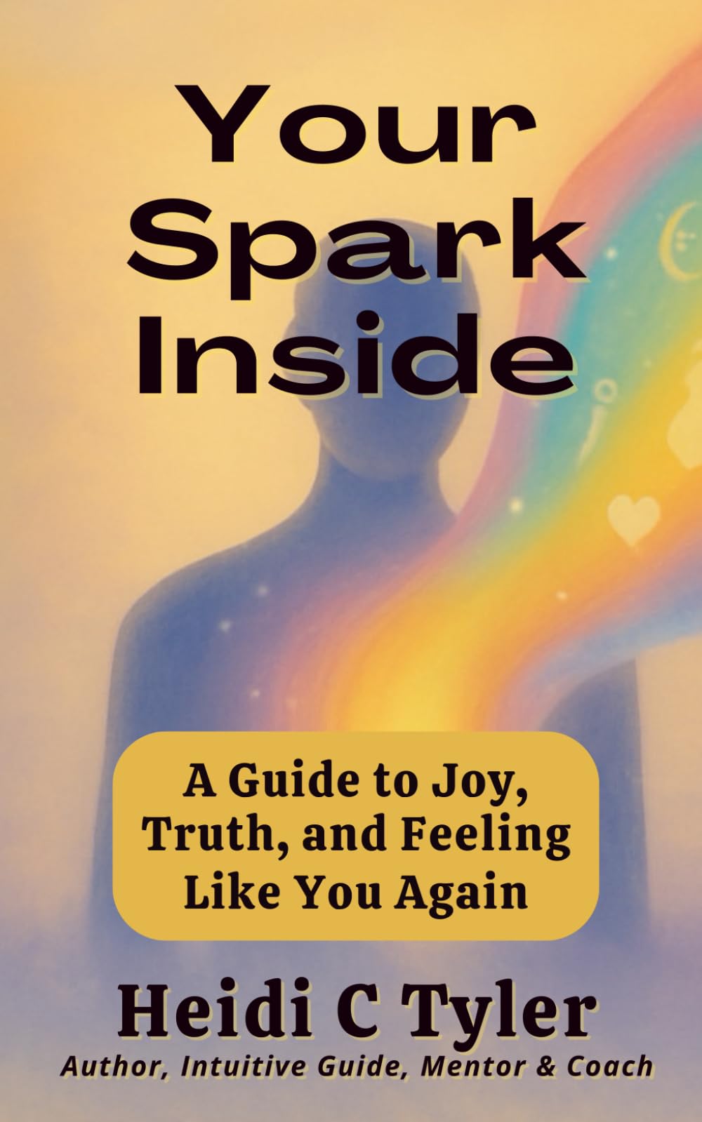 Your Spark Inside: A Guide to Joy, Truth, and Feeling Like You Again
