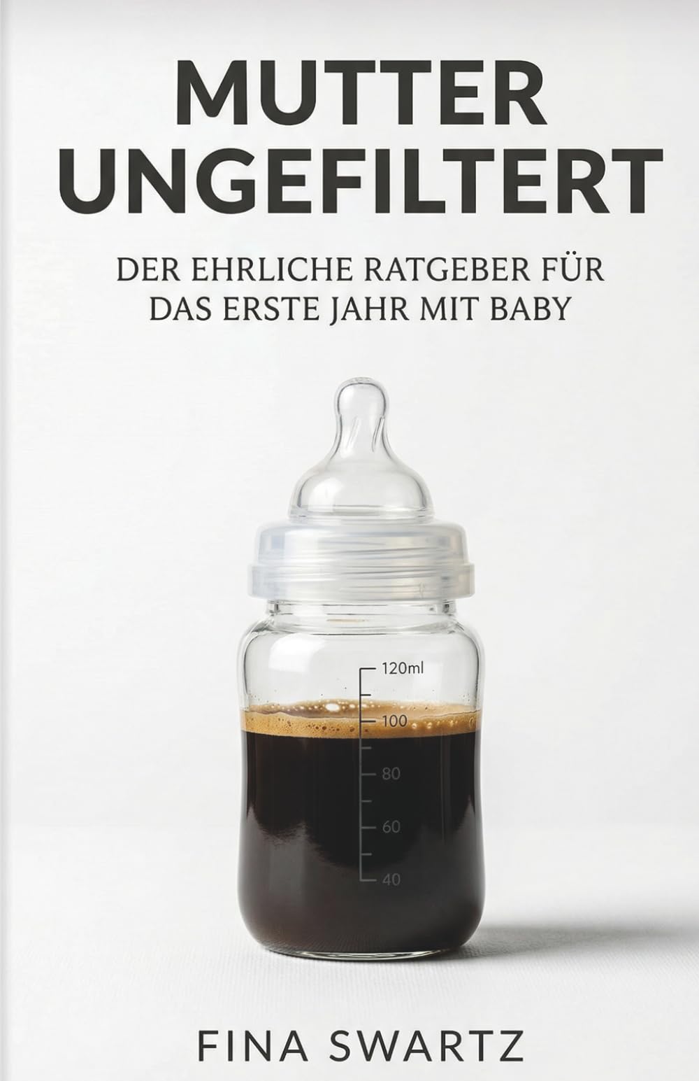 Mutter, ungefiltert - Die Wahrheit über das erste Jahr mit Kind: Ein ehrlicher Survival-Guide gegen Mom Burnout, Mental Load und toxischen Perfektionismus im Wochenbett