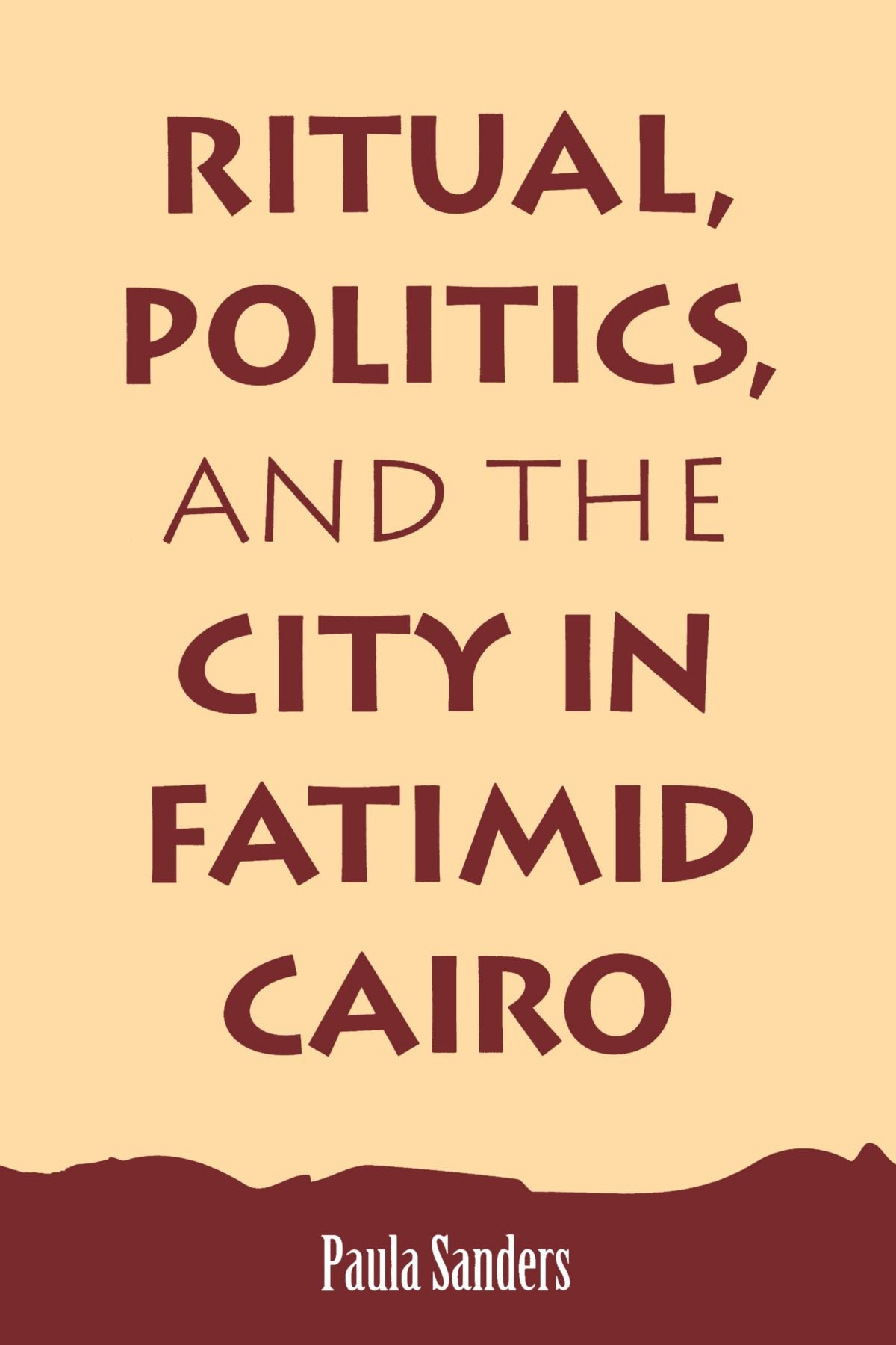 Ritual, Politics, and the City in Fatimid Cairo (Suny Series in Medieval Middle East History)