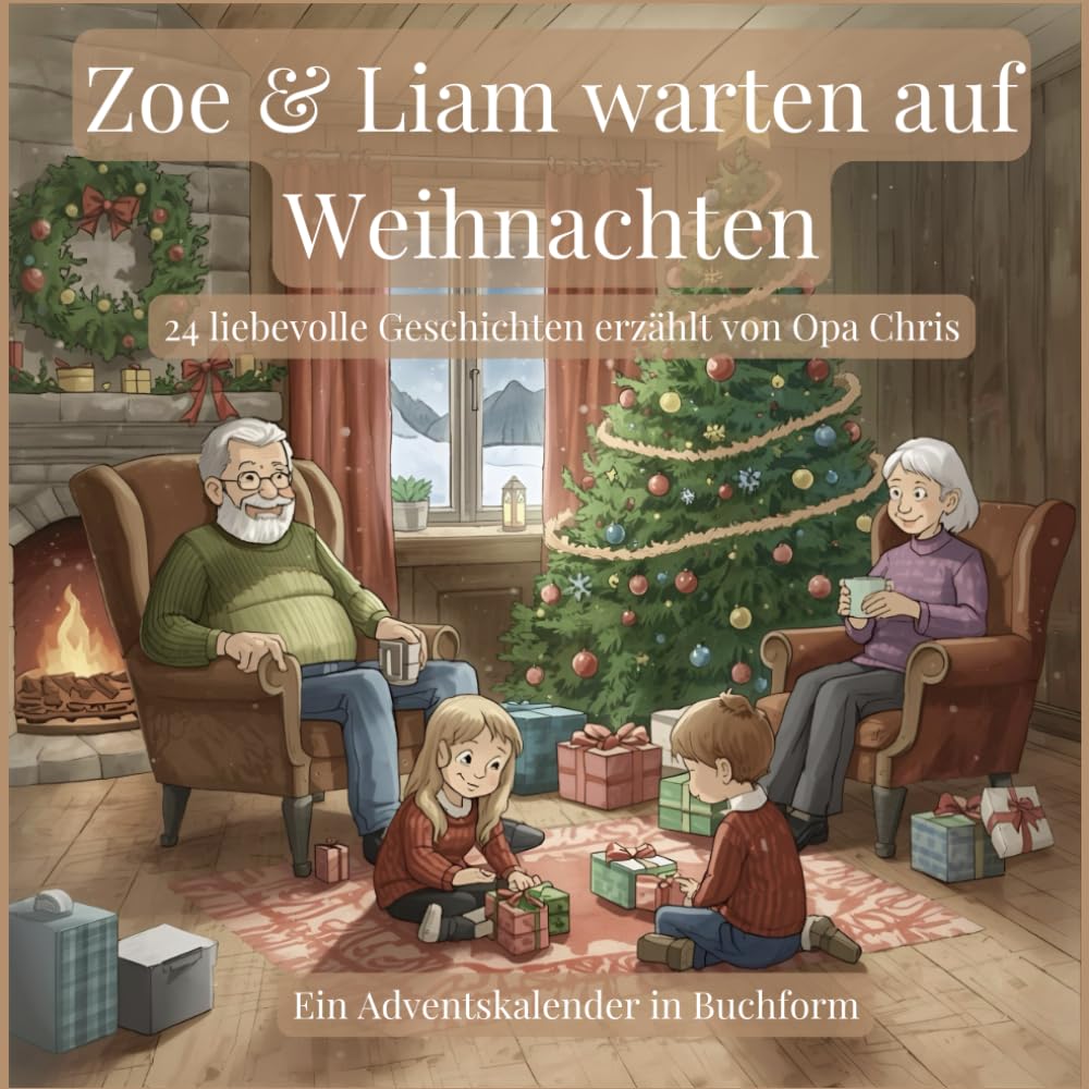 Zoe & Liam warten auf Weihnachten: Ein Adventskalender-Kinderbuch mit 24 liebevollen Weihnachtsgeschichten zum Vorlesen für die ganze Familie – erzählt von Opa Chris