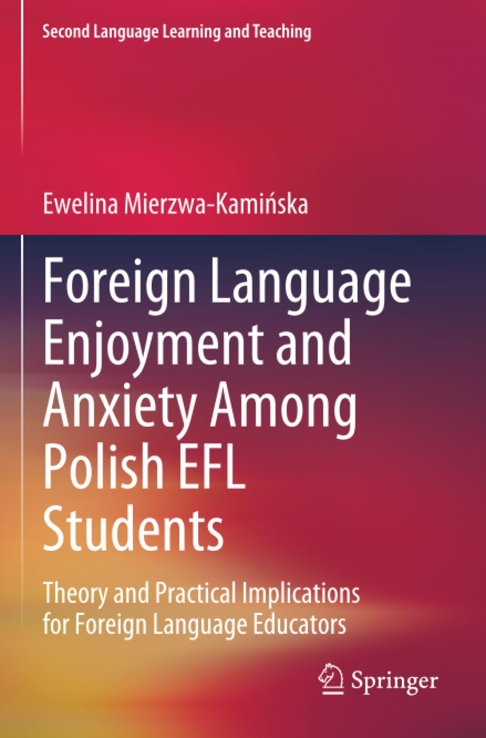 Foreign Language Enjoyment and Anxiety Among Polish EFL Students: Theory and Practical Implications for Foreign Language Educators (Second Language Learning and Teaching)