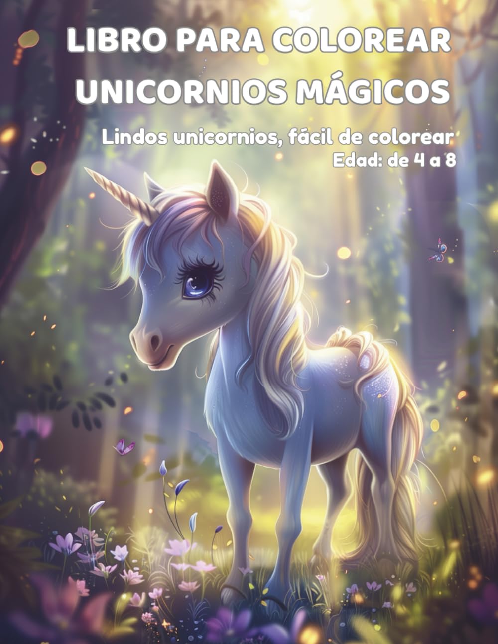 LIBRO PARA COLOREAR - UNICORNIOS MÁGICOS: Lindos unicornios, fácil de colorear. Edad: de 4 a 8