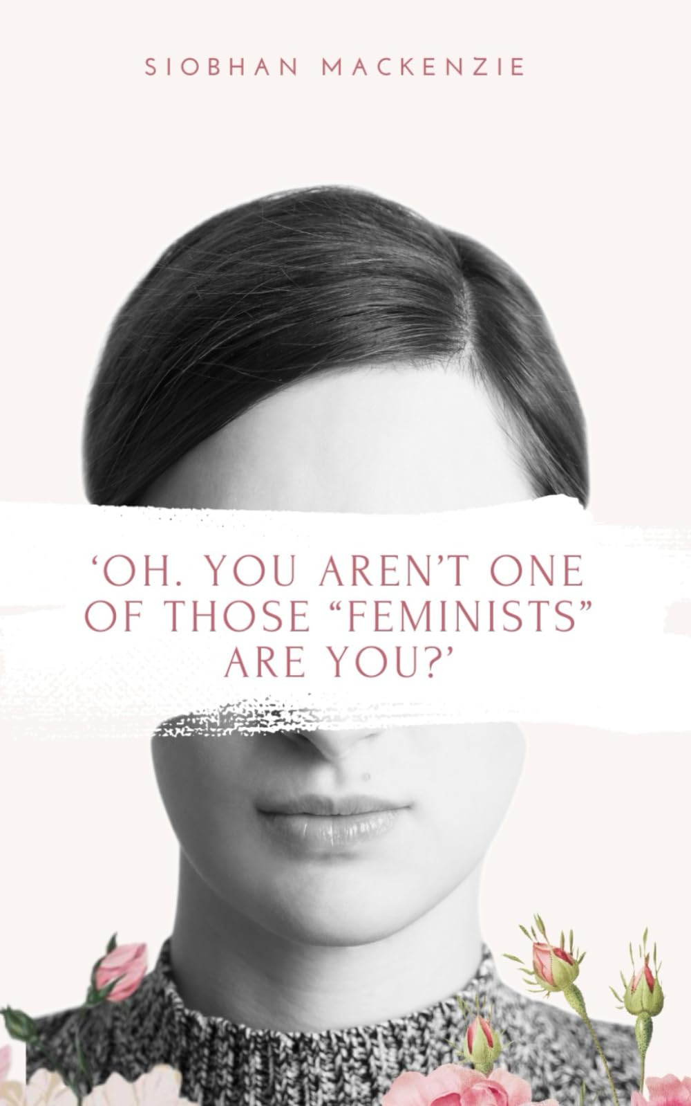 ‘Oh. You aren’t one of those “Feminists” are you?’