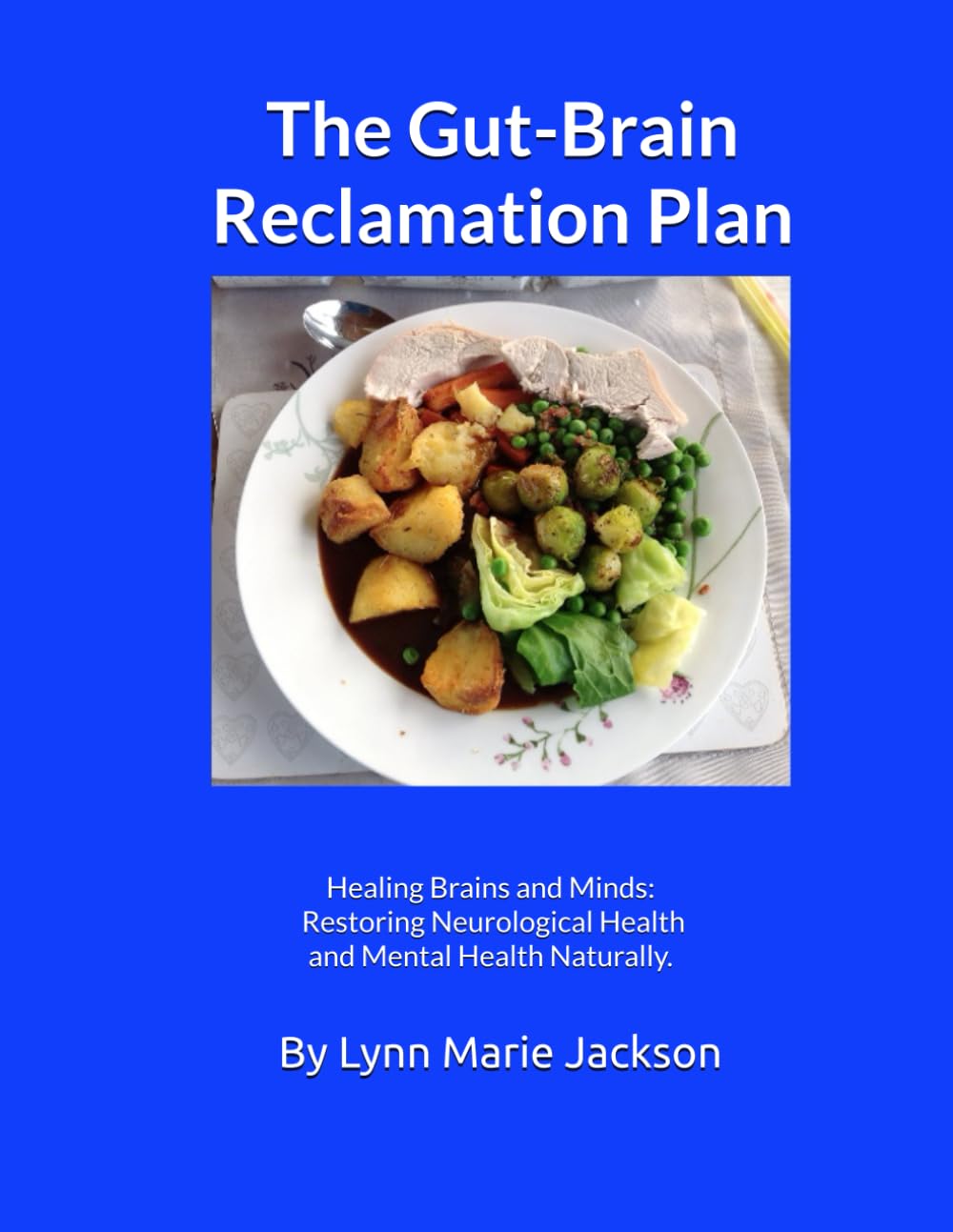 The Gut-Brain Reclamation Plan: Healing Brains and Minds: Restoring Neurological Health and Mental Health Naturally.