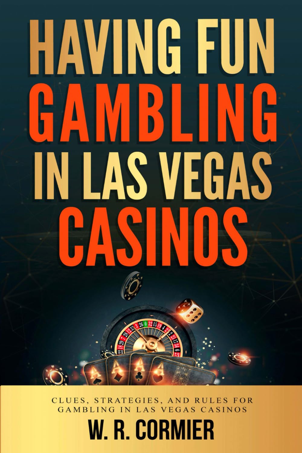 Having Fun Gambling In Las Vegas Casinos: Clues, Strategies, and Rules for Gambling in Las Vegas Casinos