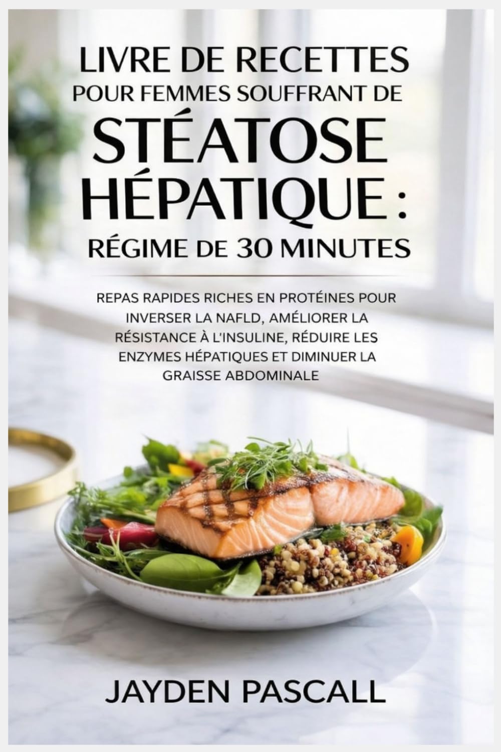 Livre de recettes pour femmes souffrant de stéatose hépatique : régime de 30 minutes: Repas rapides riches en protéines pour inverser la NAFLD, améliorer la résistance à l'insuline, réduire les enzyme