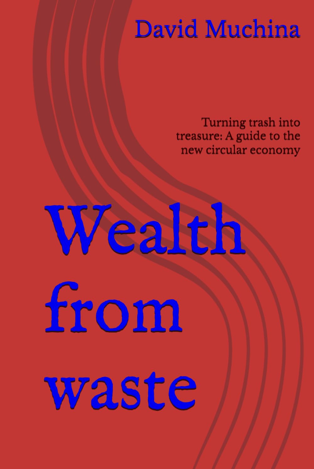 Wealth from waste: Turning trash into treasure: A guide to the new circular economy