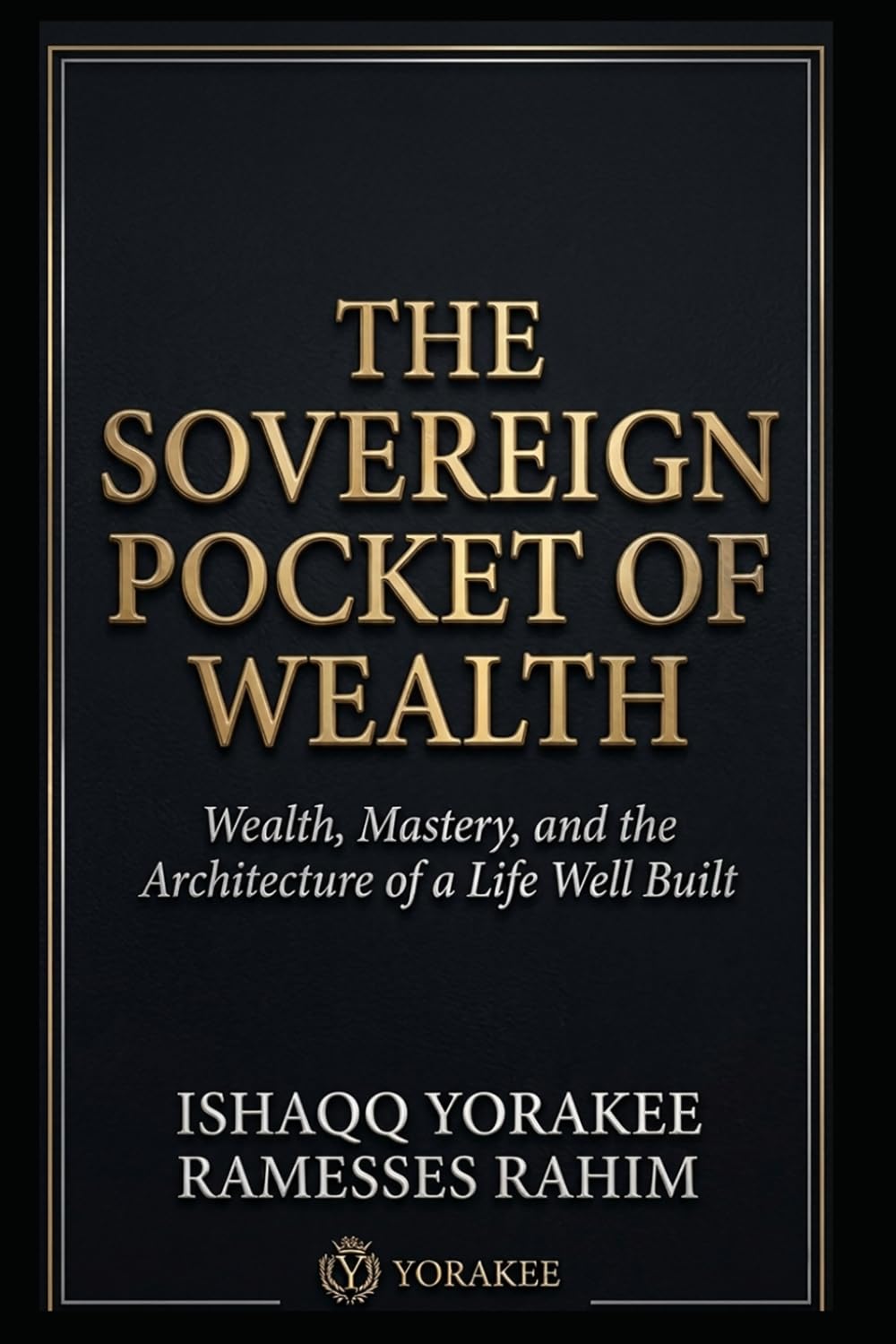 The Sovereign Pocket of Wealth: Wealth, Mastery, and the Architecture of a Life Well Built (Abundance Legacy Series)