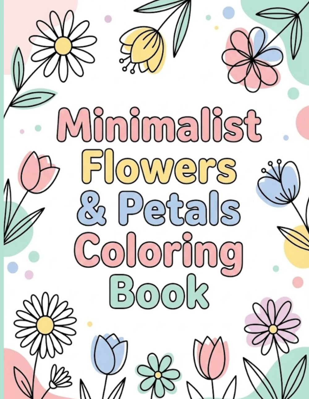 Minimalist Flowers & Petals Coloring Book: 50 Simple, Elegant & Relaxing Floral Line Art Designs for Mindful Coloring and Creative Relaxation