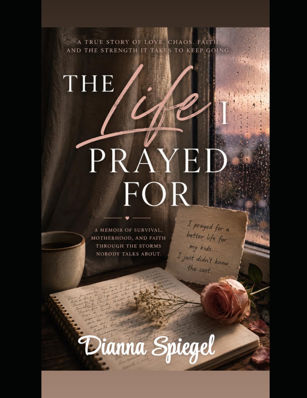 The Life I Prayed For: A Memoir of Survival, Motherhood, & Faith Through The Storms Nobody Talks About