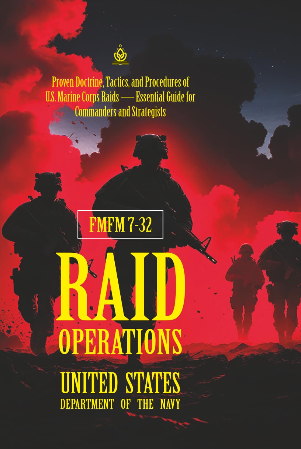FMFM 7-32 Raid Operations: [Annotated] Proven Doctrine, Tactics, and Procedures of U.S. Marine Corps Raids — Essential Guide for Commanders and ... Force Manual Official Doctrine Library)