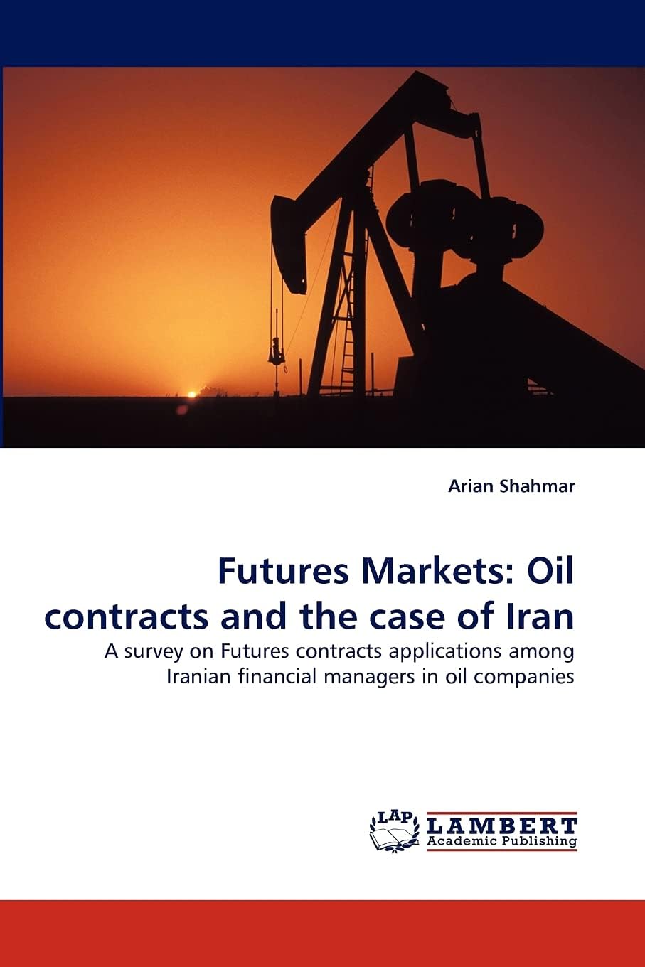 Futures Markets: Oil contracts and the case of Iran: A survey on Futures contracts applications among Iranian financial managers in oil companies