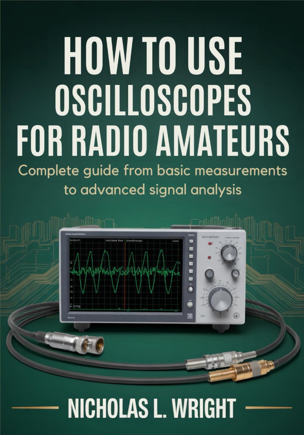 How To Use Oscilloscopes For Radio Amateurs: Complete Guide from Basic Measurements to Advanced Signal Analysis