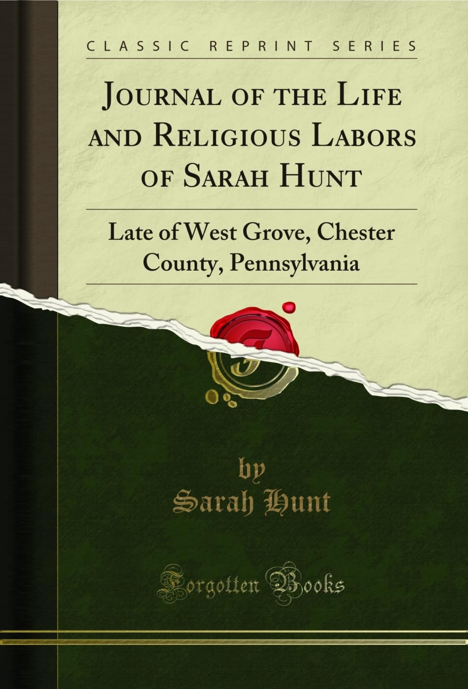 Journal of the Life and Religious Labors of Sarah Hunt: Late of West Grove, Chester County, Pennsylvania (Classic Reprint)      Kindle Edition