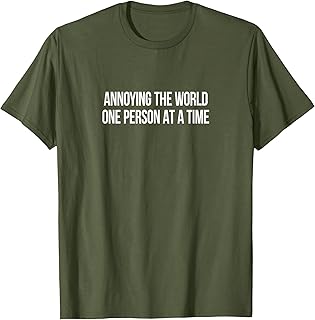 Annoying The World One Person At A Time - T-Shirt