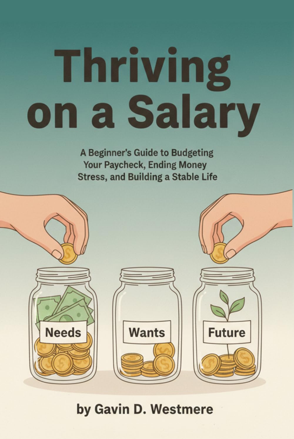 Thriving on a Salary: A Beginner's Guide to Budgeting Your Paycheck, Ending Money Stress, and Building a Stable Life