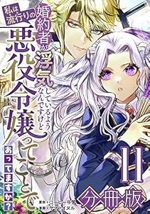 婚約者が浮気しているようなんですけど私は流行りの悪役令嬢ってことであってますか？【分冊版】11