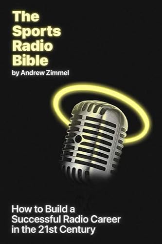 The Sports Radio Bible: How to Build a Successful Radio Career in the 21st Century