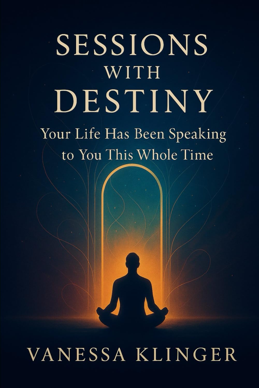 Sessions With Destiny: Your Life Has Been Speaking to You This Whole Time