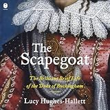 The Scapegoat: The Brilliant Brief Life of the Duke of Buckingham