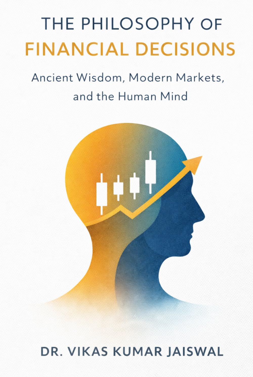 The Philosophy of Financial Decisions: Ancient Wisdom, Modern Markets and the Human Mind