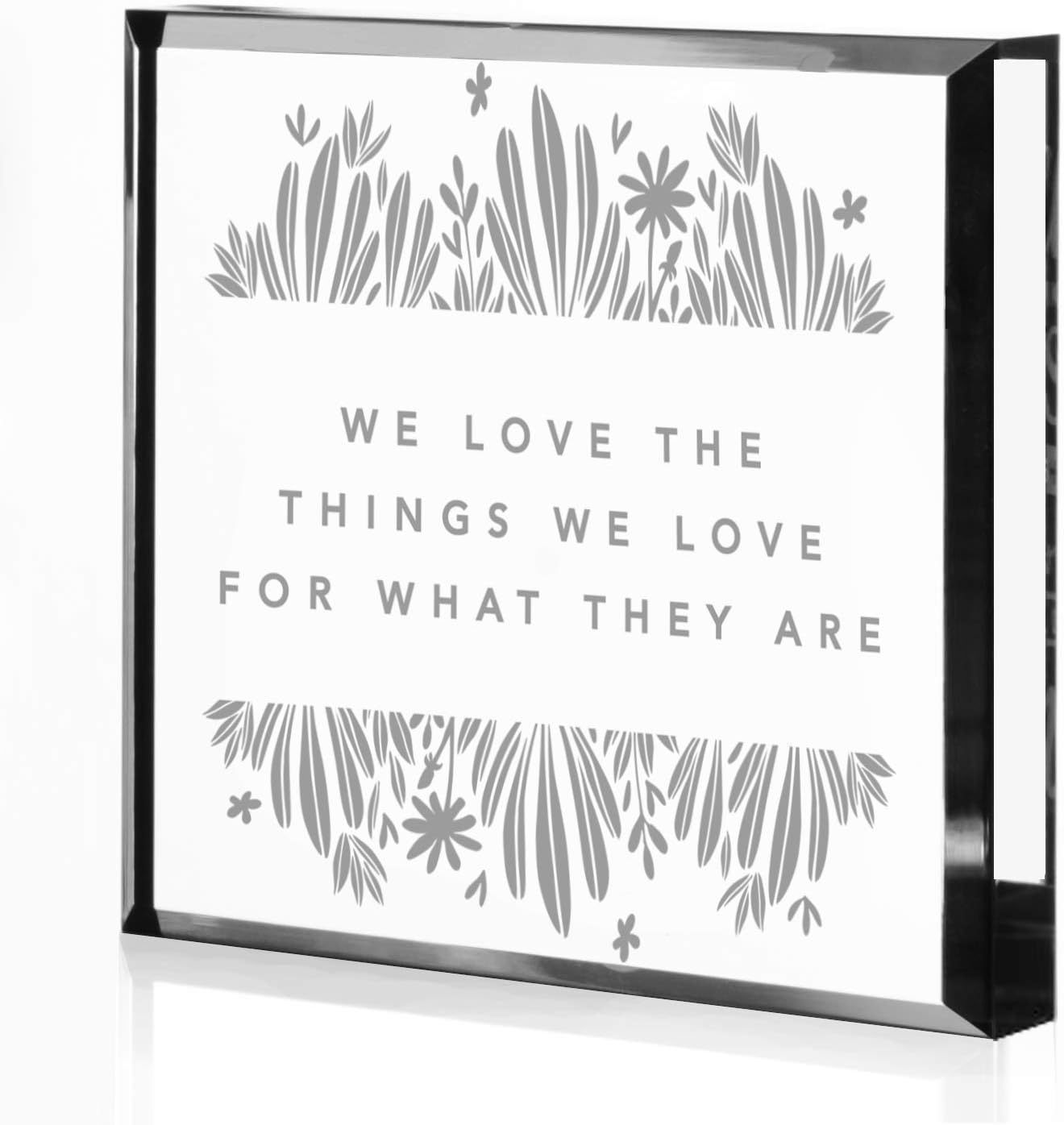 We Love The Things We Love For What They Are-Engraved Keepsake Paperweight- Valentines Day Gift, Motivational Gift, Wedding Anniversary Christmas Husband Wife Best Friend Gift