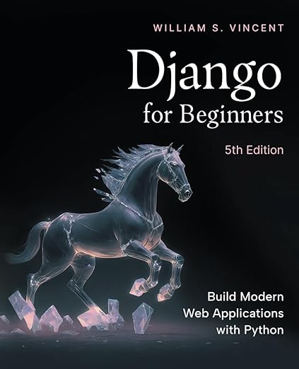 Django for Beginners, 5th Edition: Build Modern Web Applications with Python